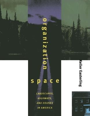 Organization Space: Landscapes, Highways, and Houses in America - Keller Easterling - cover