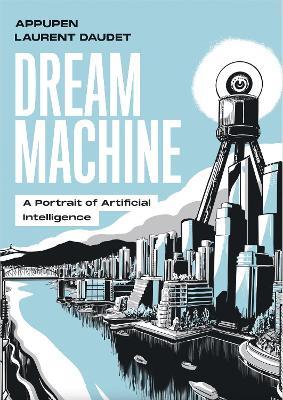 Dream Machine: A Portrait of Artificial Intelligence - Appupen,Laurent Daudet - cover