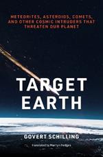 Target Earth: Meteorites, Asteroids, Comets, and Other Cosmic Intruders That Threaten Our Planet