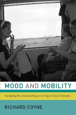 Mood and Mobility: Navigating the Emotional Spaces of Digital Social Networks - Richard Coyne - cover