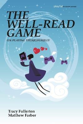 The Well-Read Game: On Playing Thoughtfully - Tracy Fullerton,Matthew Farber - cover
