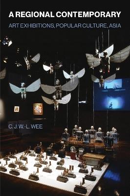 A Regional Contemporary: Art Exhibitions, Popular Culture, Asia - C. J. W.-L. Wee - cover