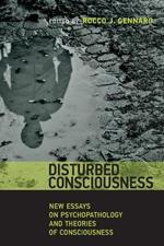 Disturbed Consciousness: New Essays on Psychopathology and Theories of Consciousness
