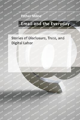 Email and the Everyday: Stories of Disclosure, Trust, and Digital Labor - Esther Milne - cover