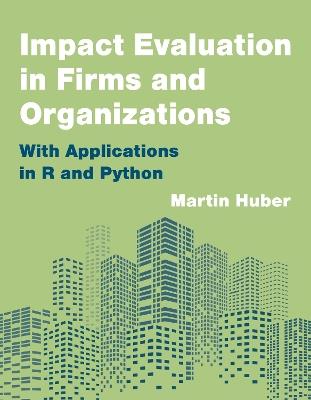 Impact Evaluation in Firms and Organizations: With Applications in R and Python - Martin Huber - cover