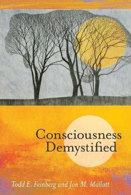 Consciousness Demystified - Todd E. Feinberg,Jon M. Mallatt - cover