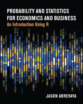 Probability and Statistics for Economics and Business: An Introduction Using R - Jason Abrevaya - cover