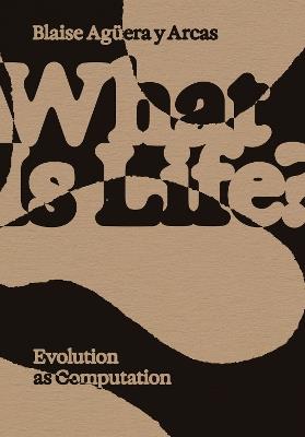 What Is Life?: Evolution as Computation - Blaise Aguera y Arcas - cover