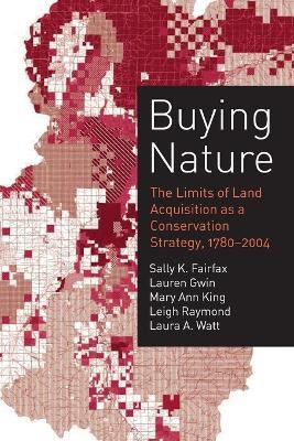 Buying Nature: The Limits of Land Acquisition as a Conservation Strategy, 1780-2004 - Sally K. Fairfax,Lauren Gwin,Mary Ann King - cover