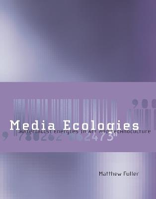 Media Ecologies: Materialist Energies in Art and Technoculture - Matthew Fuller - cover
