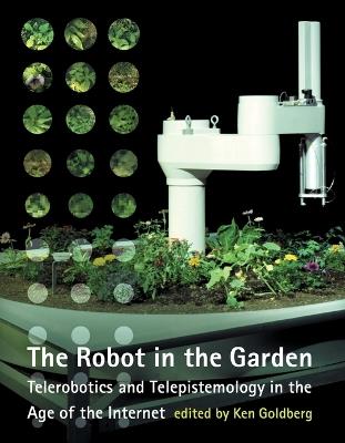 The Robot in the Garden: Telerobotics and Telepistemology in the Age of the Internet - cover