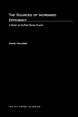 The Sources of Increased Efficiency: A Study of DuPont Rayon Plants - Samuel Hollander - cover