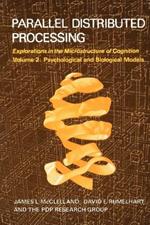 Parallel Distributed Processing: Explorations in the Microstructure of Cognition: Psychological and Biological Models