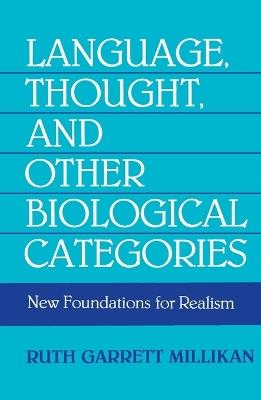 Language, Thought, and Other Biological Categories: New Foundations for Realism - Ruth Garrett Millikan - cover