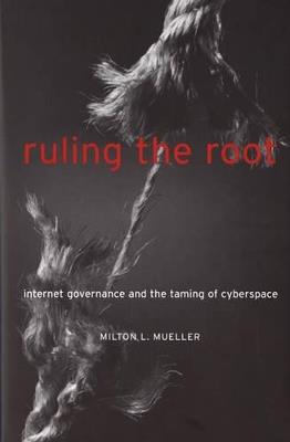 Ruling the Root: Internet Governance and the Taming of Cyberspace - Milton L. Mueller - cover
