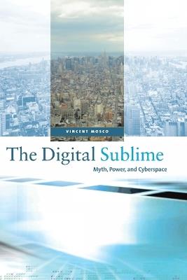 The Digital Sublime: Myth, Power, and Cyberspace - Vincent Mosco - cover