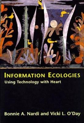 Information Ecologies: Using Technology with Heart - Bonnie A. Nardi,Vicki O'Day - cover