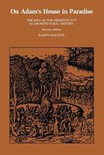 On Adam's House in Paradise: The Idea of the Primitive Hut in Architectural History