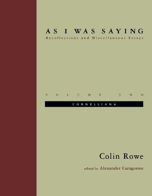 As I Was Saying: Cornelliana - Colin Rowe - cover