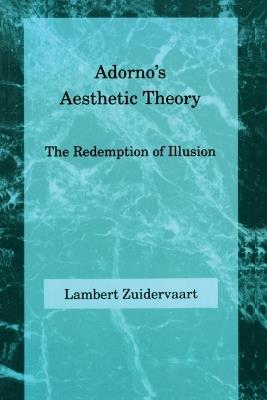 Adorno's Aesthetic Theory: The Redemption of Illusion - Lambert Zuidervaart - cover