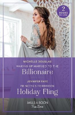 Waking Up Married To The Billionaire / Princess's Forbidden Holiday Fling: Waking Up Married to the Billionaire / Princess's Forbidden Holiday Fling (Princesses of Rydiania) - Michelle Douglas,Jennifer Faye - cover