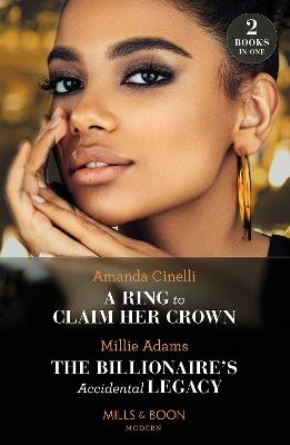 A Ring To Claim Her Crown / The Billionaire's Accidental Legacy: A Ring to Claim Her Crown / the Billionaire's Accidental Legacy (from Destitute to Diamonds) - Amanda Cinelli,Millie Adams - cover