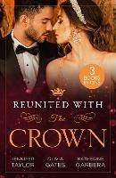 Reunited With The Crown: One More Night with Her Desert Prince… / Seducing His Princess / Carrying a King's Child - Jennifer Taylor,Olivia Gates,Katherine Garbera - cover