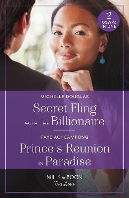 Secret Fling With The Billionaire / Prince's Reunion In Paradise: Secret Fling with the Billionaire / Prince's Reunion in Paradise - Michelle Douglas,Faye Acheampong - cover