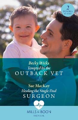 Tempted By The Outback Vet / Healing The Single Dad Surgeon: Tempted by the Outback Vet / Healing the Single Dad Surgeon - Becky Wicks,Sue MacKay - cover