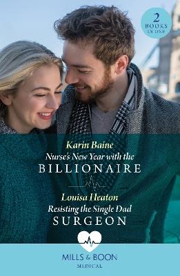 Nurse's New Year With The Billionaire / Resisting The Single Dad Surgeon: Nurse's New Year with the Billionaire / Resisting the Single Dad Surgeon - Karin Baine,Louisa Heaton - cover