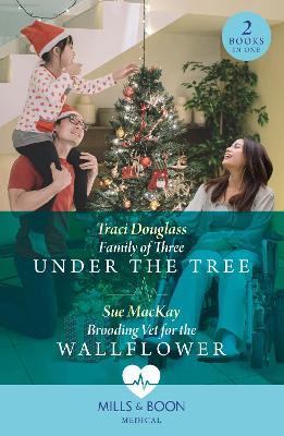 Family Of Three Under The Tree / Brooding Vet For The Wallflower: Family of Three Under the Tree (Wyckford General Hospital) / Brooding Vet for the Wallflower - Traci Douglass,Sue MacKay - cover