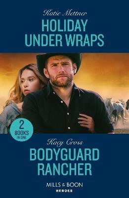 Holiday Under Wraps / Bodyguard Rancher: Holiday Under Wraps (Secure One) / Bodyguard Rancher (the Secrets of Hidden Creek Ranch) - Katie Mettner,Kacy Cross - cover
