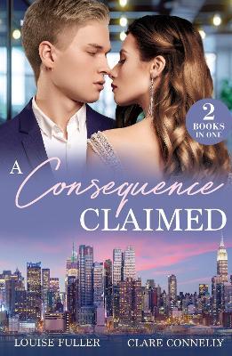 A Consequence Claimed: Nine-Month Contract (Ruthless Rivals) / Billion-Dollar Secret Between Them - Louise Fuller,Clare Connelly - cover