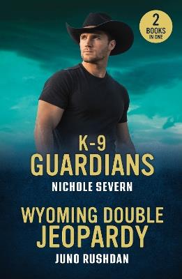 K-9 Guardians / Wyoming Double Jeopardy: K-9 Guardians (New Mexico Guard Dogs) / Wyoming Double Jeopardy (Cowboy State Lawmen: Duty and Honor) - Nichole Severn,Juno Rushdan - cover