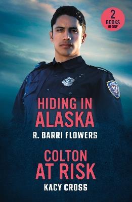Hiding In Alaska / Colton At Risk: Hiding in Alaska (Bureaus of Investigation Mysteries) / Colton at Risk (the Coltons of Arizona) - R. Barri Flowers,Kacy Cross - cover