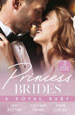 Princess Brides: A Royal Baby: Baby Bombshell for the Doctor Prince / His Pregnant Princess Bride / the Heir the Prince Secures
