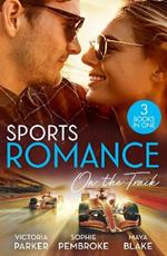 Sports Romance: On The Track: The Woman Sent to Tame Him / the Princess and the Rebel Billionaire / the Price of Success
