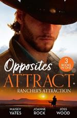 Opposites Attract: Rancher's Attraction: A Forever Kind of Rancher (the Carsons of Lone Rock) / the Rancher / Rich, Rugged Rancher