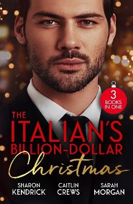 The Italian's Billion-Dollar Christmas: Shameful Secret, Shotgun Wedding (Snowkissed and Seduced!) / Unwrapping the Castelli Secret / the Twelve Nights of Christmas - Sharon Kendrick,Caitlin Crews,Sarah Morgan - cover
