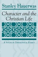 Character and the Christian Life: A Study in Theological Ethics