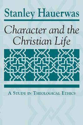 Character and the Christian Life: A Study in Theological Ethics - Stanley Hauerwas - cover
