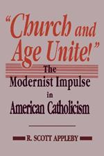 Church and Age Unite!: The Modernist Impulse in American Catholicism