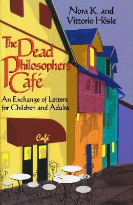 Dead Philosophers' Cafe, the: An Exchange of Letters for Children and Adults - Vittorio Hösle - cover