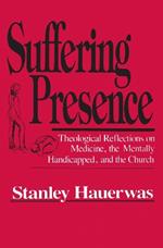 Suffering Presence: Theological Reflections on Medicine, the Mentally Handicapped, and the Church