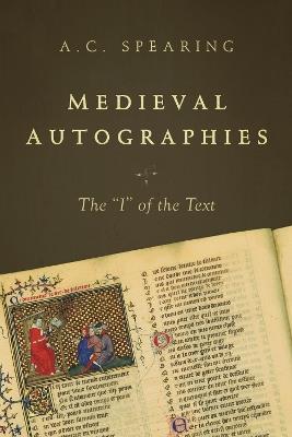 Medieval Autographies: The "I" of the Text - A. C. Spearing - cover