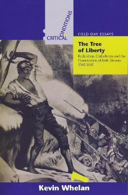 Tree of Liberty: Radicalism, Catholicism, and the Construction of Irish Identity, 1760-1830 - Kevin Whelan - cover