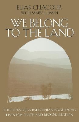 We Belong to the Land: The Story of a Palestinian Israeli Who Lives for Peace and Reconciliation - Elias Chacour,Mary E. Jensen - cover