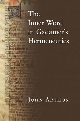 The Inner Word in Gadamer’s Hermeneutics - John Arthos - cover