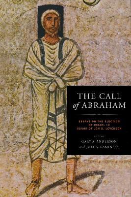 The Call of Abraham: Essays on the Election of Israel in Honor of Jon D. Levenson - Joel Kaminsky - cover