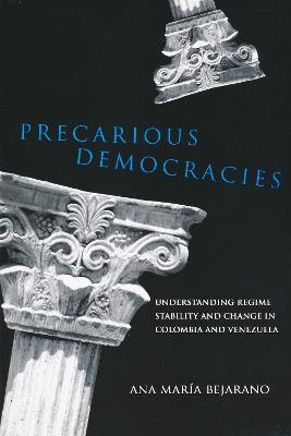 Precarious Democracies: Understanding Regime Stability and Change in Colombia and Venezuela - Ana Maria Bejarano - cover